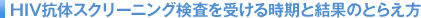 HIV�R�̃X�N���[�j���O�������󂯂鎞���ƌ��ʂ̂Ƃ炦��